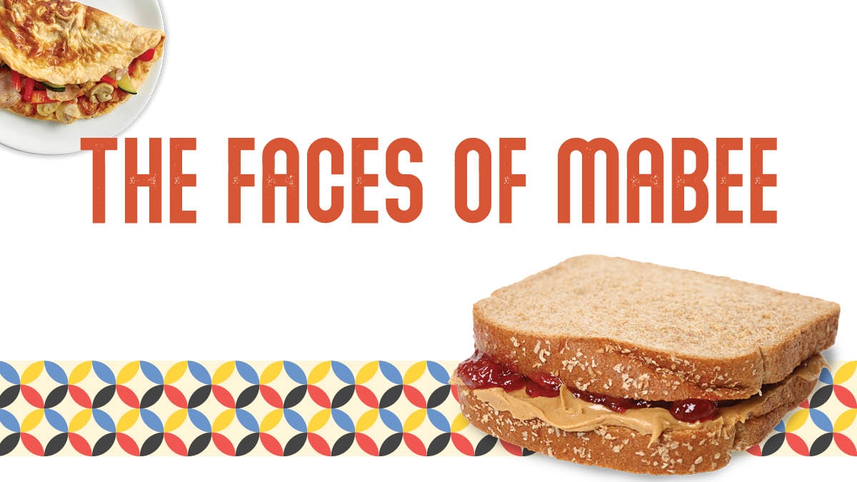 The text “The Faces of Mabee” with a vintage design running across the bottom, and photos of an omelette and a peanut butter and jelly sandwich